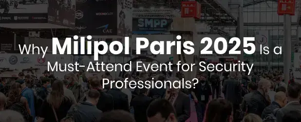 Why Milipol Paris 2025 Is a Must-Attend Event for Security Professionals?